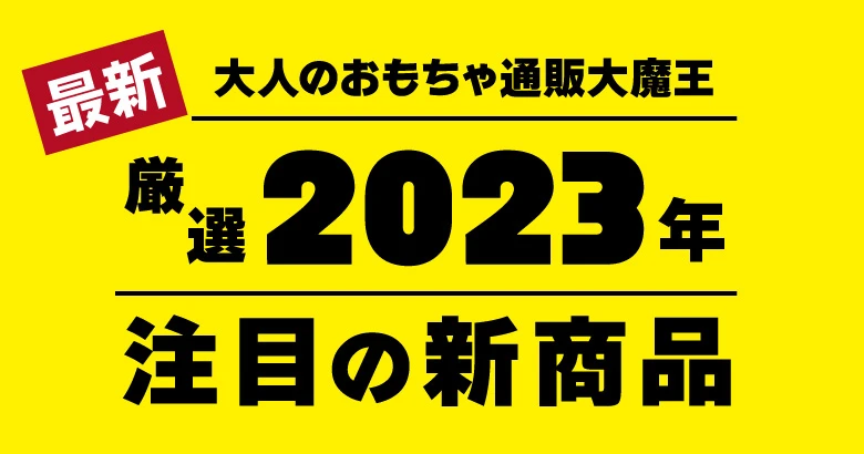 2023年 注目の最新アダルトグッズ18選＋